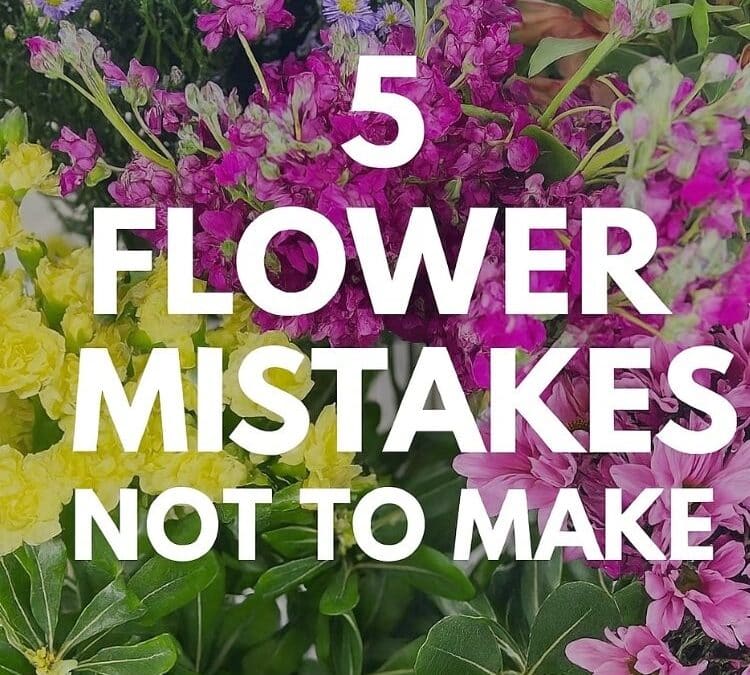 5 Flower Mistakes Not To Make